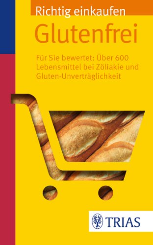 Richtig einkaufen Glutenfrei: Für Sie bewertet: Über 600 Lebensmittel bei Zöliakie: Für Sie bewertet: Über 600 Lebensmittel bei Zöliakie und Gluten-Unverträglichkeit (Einkaufsführer)